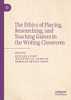 The Ethics Of Playing, Researching, And Teaching Games In The Writing Classroom