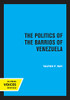 The Politics Of The Barrios Of Venezuela - 9780520325982