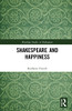 Shakespeare And Happiness (Routledge Studies In Shakespeare)