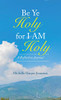 Be Ye Holy For I Am Holy: A Reflective Journal - 9781664253414