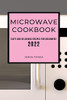 Microwave Cookbook 2022: Tasty And Delicious Recipes For Beginners