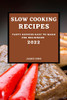Slow Cooking Recipes 2022: Tasty Recipes Easy To Make For Beginners
