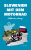 Slowenien Mit Dem Motorrad: Endlich Wieder Unterwegs! (German Edition)
