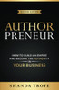 Authorpreneur: How To Build An Empire And Become The Authority In Your Business