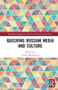 Queering Russian Media And Culture (Routledge Contemporary Russia And Eastern Europe Series)
