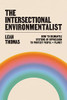 The Intersectional Environmentalist: How To Dismantle Systems Of Oppression To Protect People + Planet