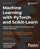 Machine Learning With Pytorch And Scikit-Learn: Develop Machine Learning And Deep Learning Models With Python