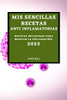 Mis Sencillas Recetas Anti Inflamatorias 2022: Recetas Deliciosas Para Reducir La Inflamación (Spanish Edition)