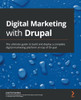 Digital Marketing With Drupal: The Ultimate Guide To Build And Deploy A Complete Digital Marketing Platform On Top Of Drupal