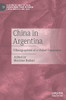 China In Argentina: Ethnographies Of A Global Expansion (Historical And Cultural Interconnections Between Latin America And Asia)