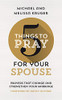 5 Things To Pray For Your Spouse: Prayers That Change And Strengthen Your Marriage (Biblical Ideas For Praying For Your Husband Or Wife)