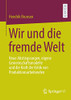 Wir Und Die Fremde Welt: Neue Abstiegssorgen, Eigene Gemeinschaftsmodelle Und Die Kraft Der Kritik Von Produktionsarbeitenden (German Edition)