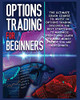 Options Trading For Beginners: The Complete Crash Course To Invest In Options Trading. Learn The Best Strategies To Maximize Profit And Start Making Money Even If You Are A Beginner