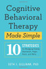 Cognitive Behavioral Therapy Made Simple: 10 Strategies for Managing Anxiety, Depression, Anger, Panic, and Worry