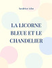 La Licorne Bleue Et Le Chandelier (French Edition)