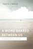 A Word Shared Between Us: Praying In A Time Of Exile