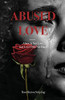 Abused Love: Abuse Is Not Love, And Love Does Not Hurt!