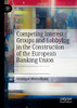 Competing Interest Groups And Lobbying In The Construction Of The European Banking Union