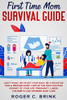 First Time Mom Survival Guide: Don'T Panic! We'Ve Got Your Back. Be A Rockstar Mom & Prepare Every Step Of The Most Exciting Journey Of Your Life. Pregnancy, Labor, Childbirth And Newborn Baby Care - 9781648661570