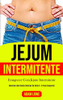 Jejum Intermitente: Plano De Refeições De 1 Mês Com Receitas Baixas Em Carboidratos Para Desintoxicar Seu Corpo (Dieta 5: 2 Para Perda De Peso E Melhoria Da Saúde E Fitness) (Portuguese Edition) - 9781989853085