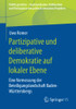 Partizipative Und Deliberative Demokratie Auf Lokaler Ebene: Eine Vermessung Der Beteiligungslandschaft Baden-Württembergs (Politik Gestalten - ... Relevanten Projekten) (German Edition)
