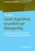 Soziale Ungleichheit, Gesundheit Und Bildungserfolg: Die Intergenerationale Transmission Von Bildungschancen Durch Gesundheit (Gesundheit Und Gesellschaft) (German Edition)