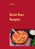 Dutch Oven Rezepte: Dutch Oven Kochbuch Für Anfänger Und Fortgeschrittene. Der Kürzeste Weg, Um Sich Dutch Oven Gerichte Auf Der Zunge Zergehen Zu Lassen. (German Edition)
