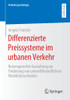 Differenzierte Preissysteme Im Urbanen Verkehr: Nutzergerechte Gestaltung Zur Förderung Von Umweltfreundlichem Mobilitätsverhalten (Verkehrspsychologie) (German Edition)
