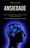 Ansiedade: Pare Completamente Sua Ansiedade, Fobias E Ataques De Pânico (Pcabe Com A Ansiedade Social, Estresse E Depressão, E Liberte-Se Hoje) (Portuguese Edition)