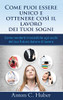 Come Puoi Essere Unico E Ottenere Così Il Lavoro Dei Tuoi Sogni: Come Renderti Irresistibile Agli Occhi Del Tuo Futuro Datore Di Lavoro (Italian Edition)
