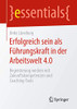 Erfolgreich Sein Als Führungskraft In Der Arbeitswelt 4.0: Begeisterung Wecken Mit Zukunftskompetenzen Und Coaching-Tools (Essentials) (German Edition)