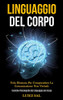 Linguaggio Del Corpo: Uida Illustrata Per Comprendere La Comunicazione Non Verbale (Tecniche Psicologiche Del Linguaggio Del Corpo) (Italian Edition)