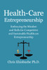 Health-Care Entrepreneurship: Embracing The Mindset And Skills For Competitive And Sustainable Healthcare Entrepreneurship - 9781669809623