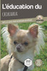 L'Éducation Du Chihuahua - Edition 2020 Enrichie: Toutes Les Astuces Pour Un Chihuahua Bien Éduqué (L'Education Du Chien) (French Edition)