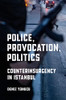 Police, Provocation, Politics: Counterinsurgency In Istanbul (Police/Worlds: Studies In Security, Crime, And Governance) - 9781501762161