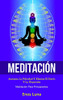 Meditación: Aumenta La Felicidad Y Elimina El Estrés Y La Depresión (Meditación Para Principiantes) (Spanish Edition) - 9781989808504