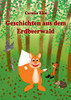 Geschichten Aus Dem Erdbeerwald: Kleine Abenteuer Mit Benni Eichhorn Und Seinen Freunden (German Edition) - 9783347154957