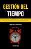 Gestión Del Tiempo: Guía Para Obtener Productividad Efectiva En Tu Vida (Dominio De La Productividad) (Spanish Edition)