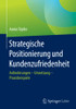 Strategische Positionierung Und Kundenzufriedenheit: Anforderungen  Umsetzung  Praxisbeispiele (German Edition)