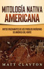 Mitología Nativa Americana: Mitos Fascinantes De Los Pueblos Indígenas De América Del Norte (Spanish Edition)