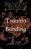 Trauma Bonding: Understanding And Overcoming The Traumatic Bond In A Narcissistic Relationship