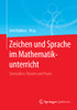 Zeichen Und Sprache Im Mathematikunterricht: Semiotik In Theorie Und Praxis (German Edition)