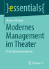 Modernes Management Im Theater: Praxis Kulturmanagement (Essentials) (German Edition)