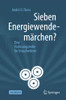 Sieben Energiewendemärchen?: Eine Vorlesungsreihe Für Unzufriedene (German Edition)