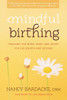 Mindful Birthing: Training The Mind, Body, And Heart For Childbirth And Beyond