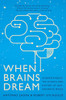 When Brains Dream: Understanding The Science And Mystery Of Our Dreaming Minds