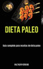 Dieta Paleo: Guia Completo Para Receitas De Dieta Paleo (Portuguese Edition)