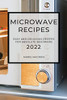 Microwave Recipes 2022: Easy And Delicious Recipes For Absolute Beginners