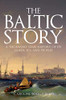 The Baltic Story: A Thousand-Year History Of Its Lands, Sea And Peoples