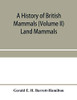 A history of British mammals (Volume II) Land Mammals